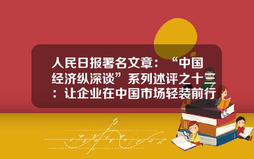 人民日报署名文章：“中国经济纵深谈”系列述评之十三：让企业在中国市场轻装前行——如何看待当前营商环境-北京飞天诚信科技有限公司