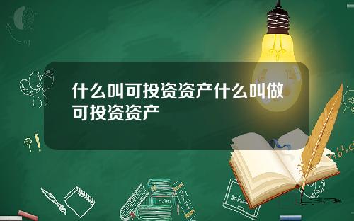 什么叫可投资资产什么叫做可投资资产