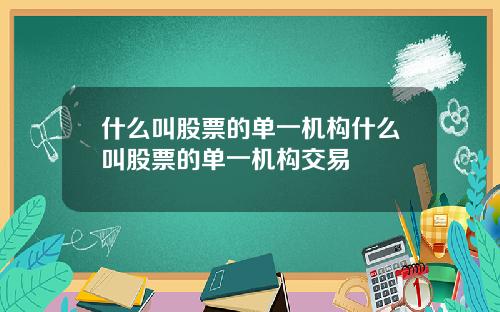 什么叫股票的单一机构什么叫股票的单一机构交易