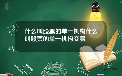 什么叫股票的单一机构什么叫股票的单一机构交易