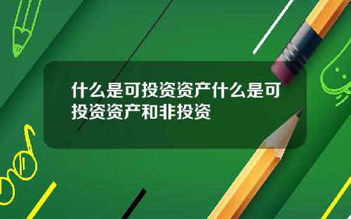 什么是可投资资产什么是可投资资产和非投资