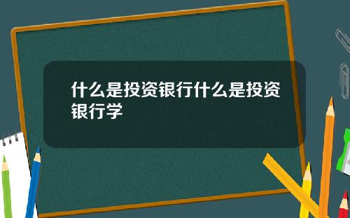 什么是投资银行什么是投资银行学