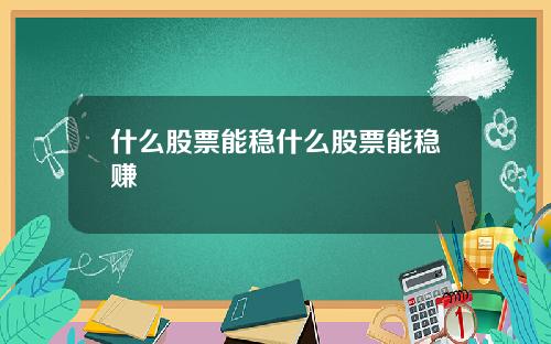 什么股票能稳什么股票能稳赚