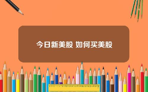 今日新美股 如何买美股