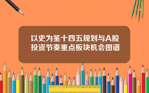 以史为鉴十四五规划与A股投资节奏重点板块机会图谱