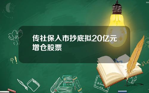 传社保入市抄底拟20亿元增仓股票