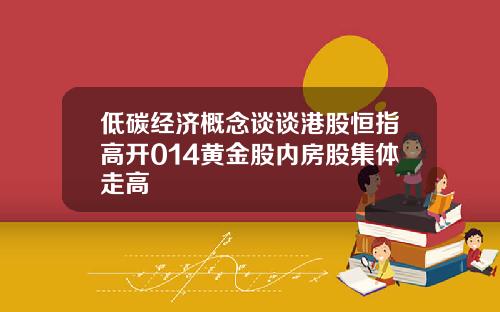 低碳经济概念谈谈港股恒指高开014黄金股内房股集体走高