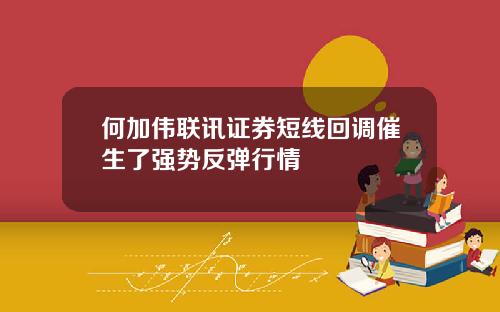 何加伟联讯证券短线回调催生了强势反弹行情