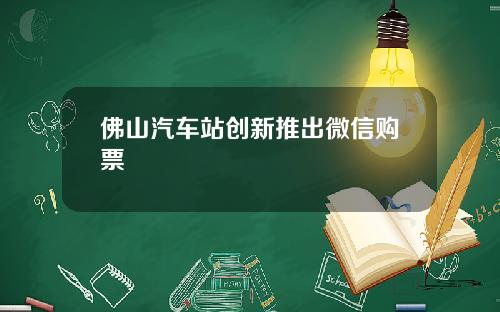 佛山汽车站创新推出微信购票