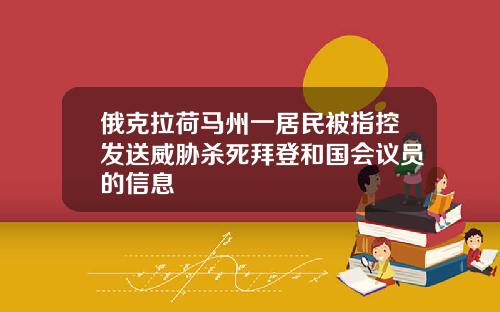 俄克拉荷马州一居民被指控发送威胁杀死拜登和国会议员的信息