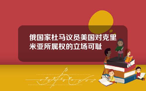 俄国家杜马议员美国对克里米亚所属权的立场可耻