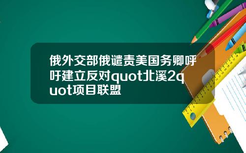 俄外交部俄谴责美国务卿呼吁建立反对quot北溪2quot项目联盟