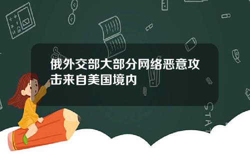 俄外交部大部分网络恶意攻击来自美国境内