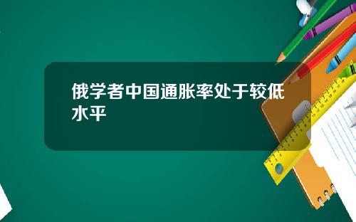 俄学者中国通胀率处于较低水平