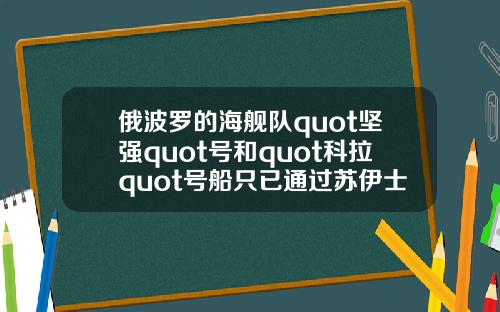 俄波罗的海舰队quot坚强quot号和quot科拉quot号船只已通过苏伊士运河