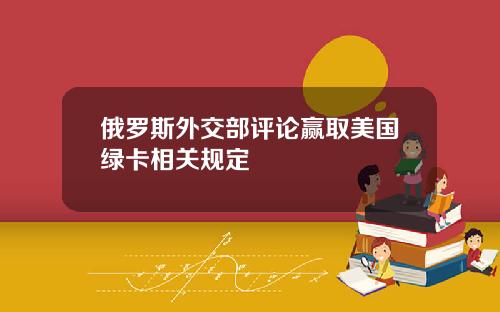 俄罗斯外交部评论赢取美国绿卡相关规定