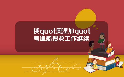 俄quot奥涅加quot号渔船搜救工作继续