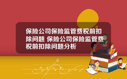 保险公司保险监管费税前扣除问题 保险公司保险监管费税前扣除问题分析