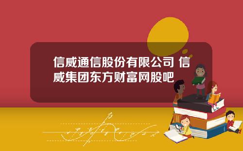 信威通信股份有限公司 信威集团东方财富网股吧