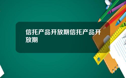 信托产品开放期信托产品开放期