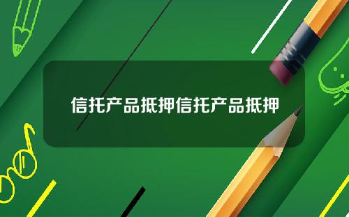 信托产品抵押信托产品抵押