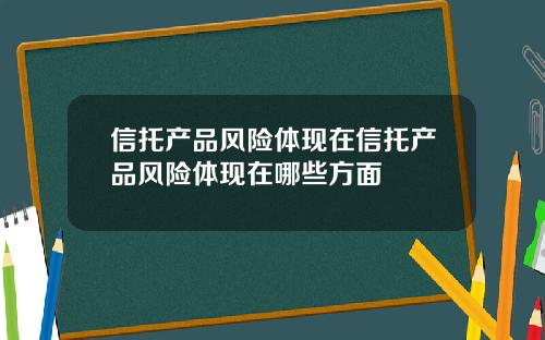 信托产品风险体现在信托产品风险体现在哪些方面
