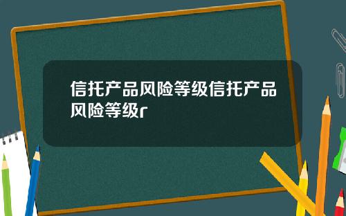 信托产品风险等级信托产品风险等级r