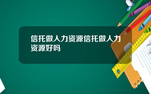 信托做人力资源信托做人力资源好吗