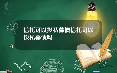信托可以投私募债信托可以投私募债吗