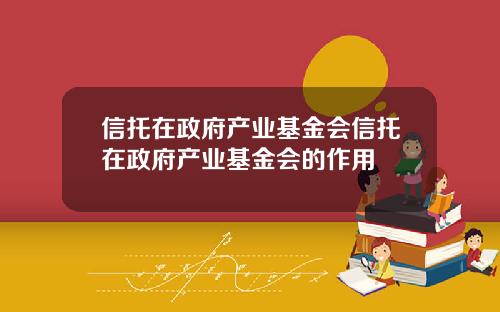 信托在政府产业基金会信托在政府产业基金会的作用