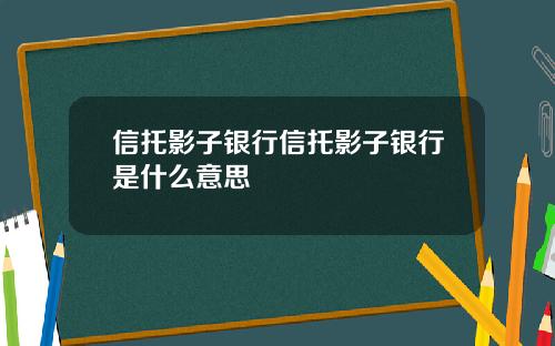 信托影子银行信托影子银行是什么意思
