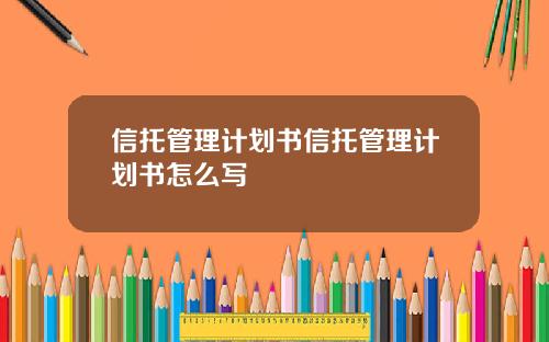 信托管理计划书信托管理计划书怎么写
