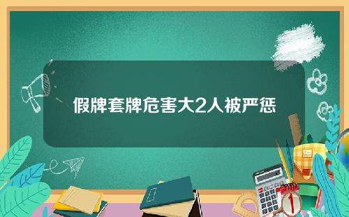 假牌套牌危害大2人被严惩