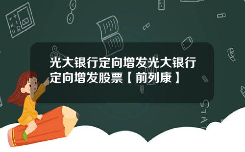 光大银行定向增发光大银行定向增发股票【前列康】