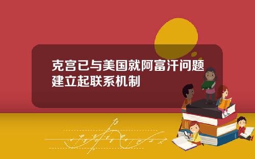 克宫已与美国就阿富汗问题建立起联系机制