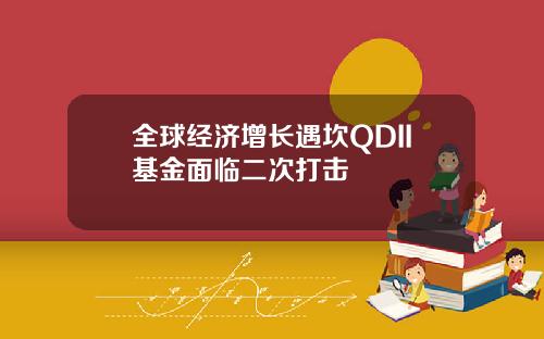 全球经济增长遇坎QDII基金面临二次打击