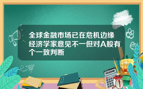 全球金融市场已在危机边缘经济学家意见不一但对A股有个一致判断