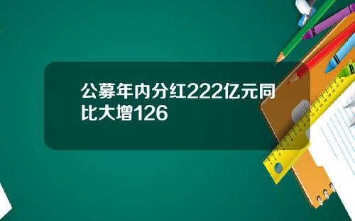 公募年内分红222亿元同比大增126