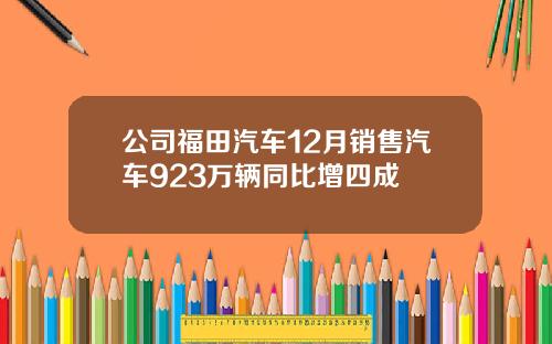 公司福田汽车12月销售汽车923万辆同比增四成
