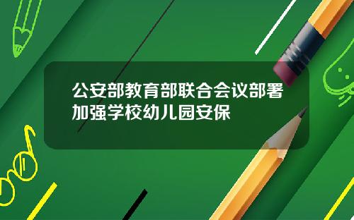 公安部教育部联合会议部署加强学校幼儿园安保