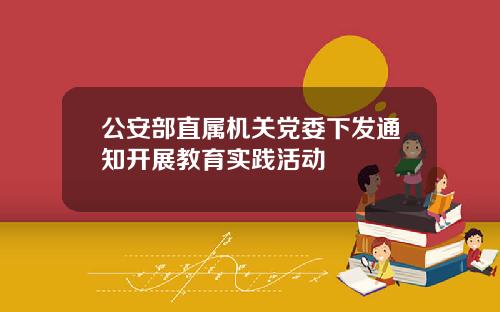 公安部直属机关党委下发通知开展教育实践活动