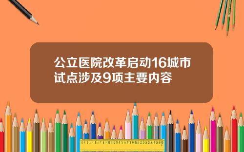 公立医院改革启动16城市试点涉及9项主要内容