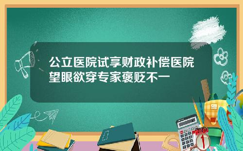 公立医院试享财政补偿医院望眼欲穿专家褒贬不一