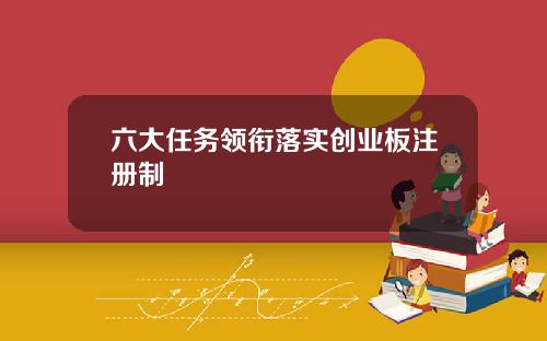 六大任务领衔落实创业板注册制