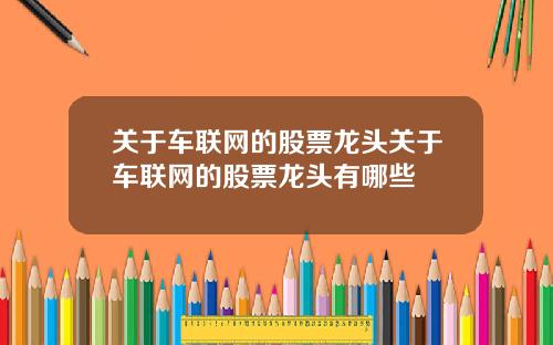 关于车联网的股票龙头关于车联网的股票龙头有哪些