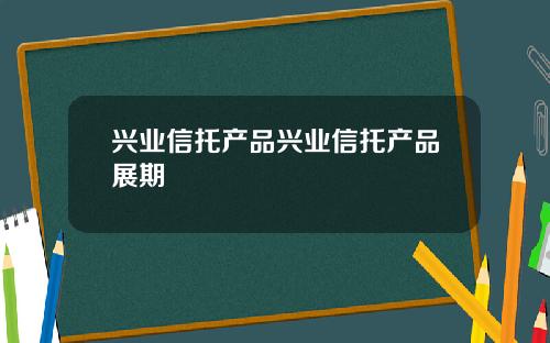 兴业信托产品兴业信托产品展期
