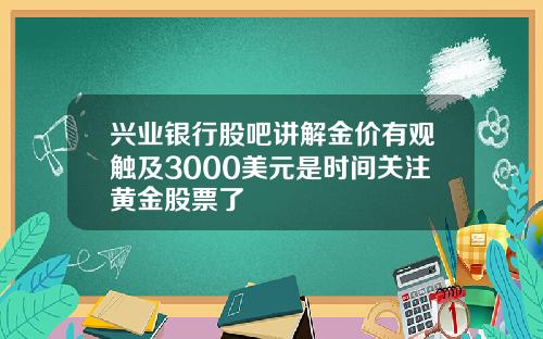 兴业银行股吧讲解金价有观触及3000美元是时间关注黄金股票了