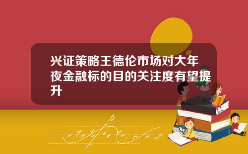 兴证策略王德伦市场对大年夜金融标的目的关注度有望提升