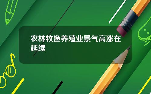 农林牧渔养殖业景气高涨在延续