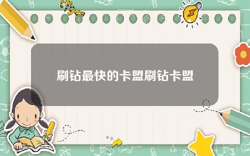 刷钻最快的卡盟刷钻卡盟